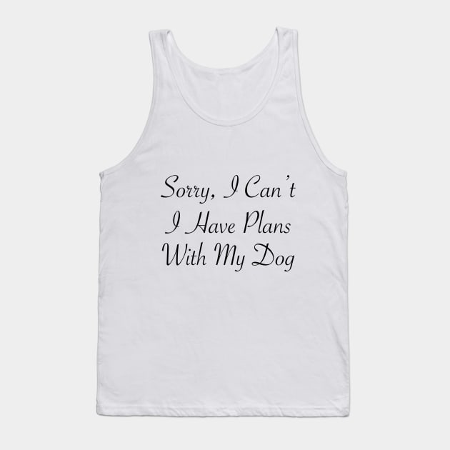 Sorry, I can't I Have Plans With My Dog t-shirt For Dog Lover gift for birthday and weedings Tank Top by hiswanderlife